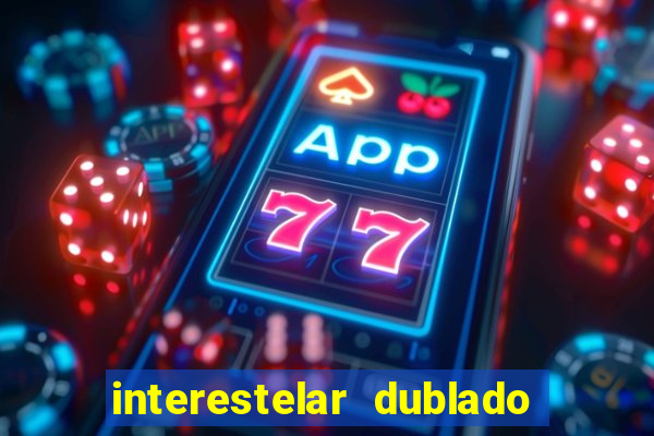 interestelar dublado 4k interestelar filme completo dublado